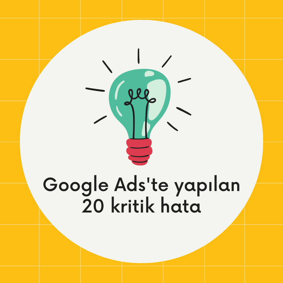 Google Ads'te yapılan 20 kritik hata