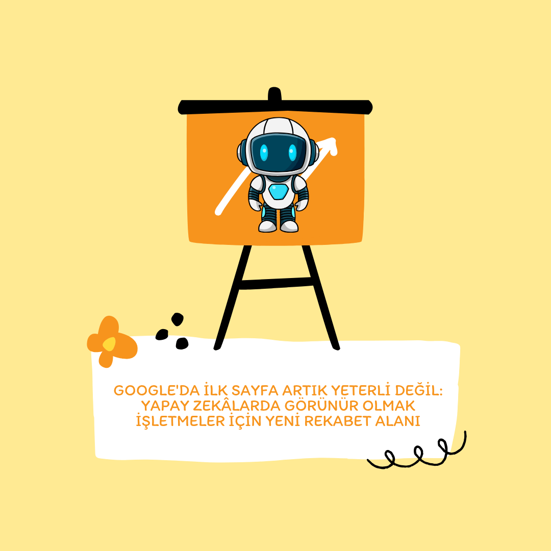 Google'da İlk Sayfa Artık Yeterli Değil: Yapay Zekâlarda Görünür Olmak İşletmeler İçin Yeni Rekabet Alanı