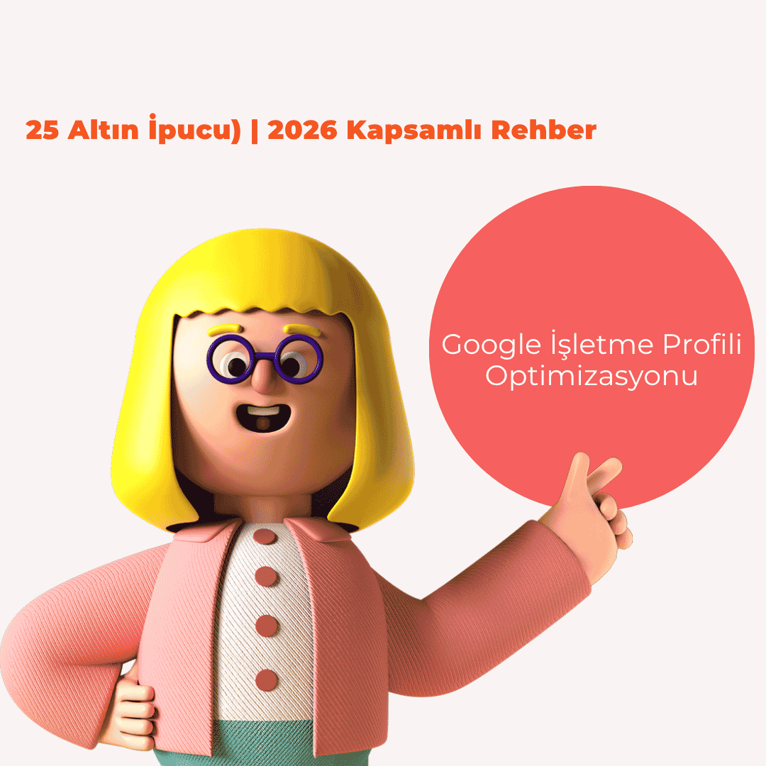Google İşletme Profili Optimizasyonu (25 Altın İpucu) | 2026 Kapsamlı Rehber