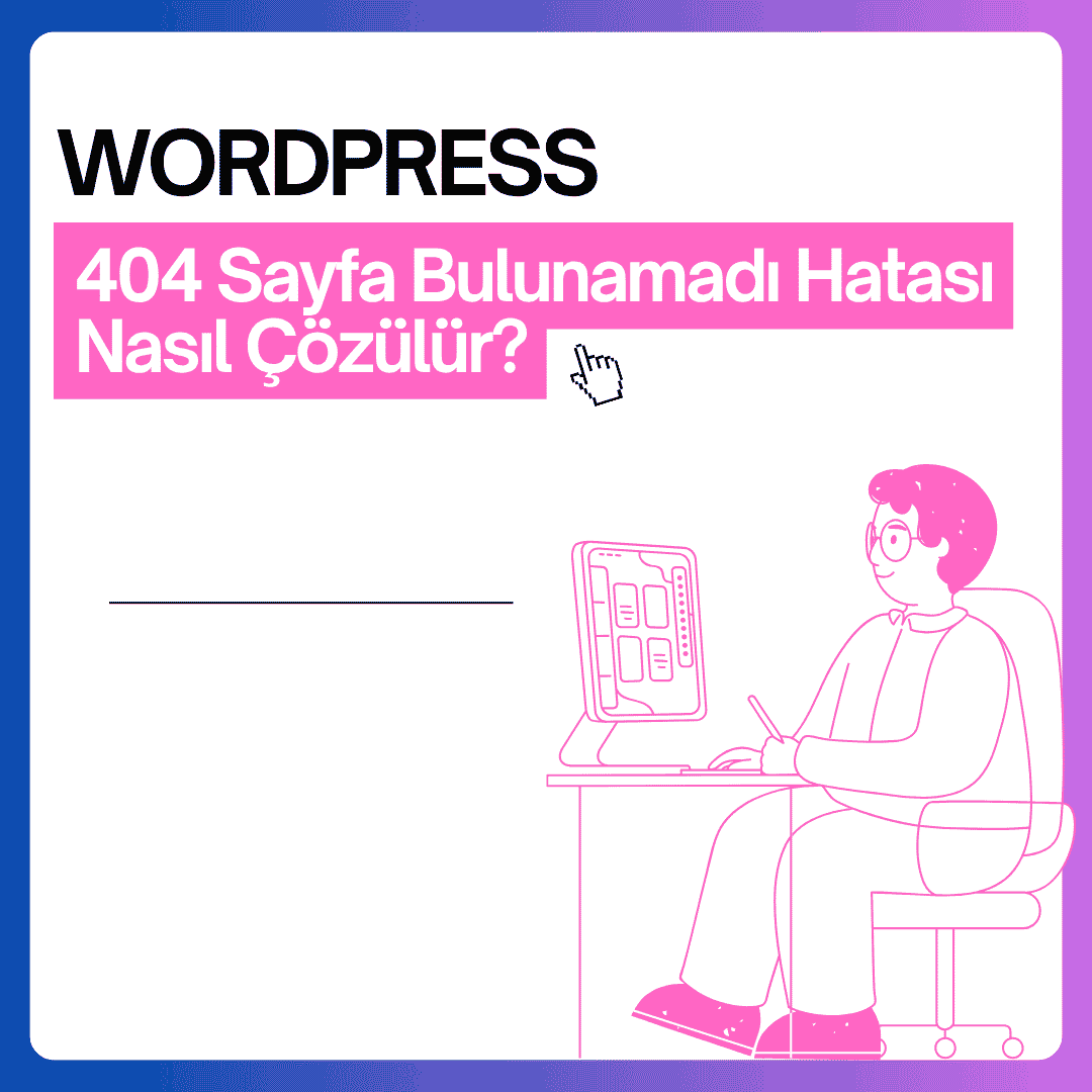 WordPress 404 Sayfa Bulunamadı Hatası Nasıl Çözülür? (2026)