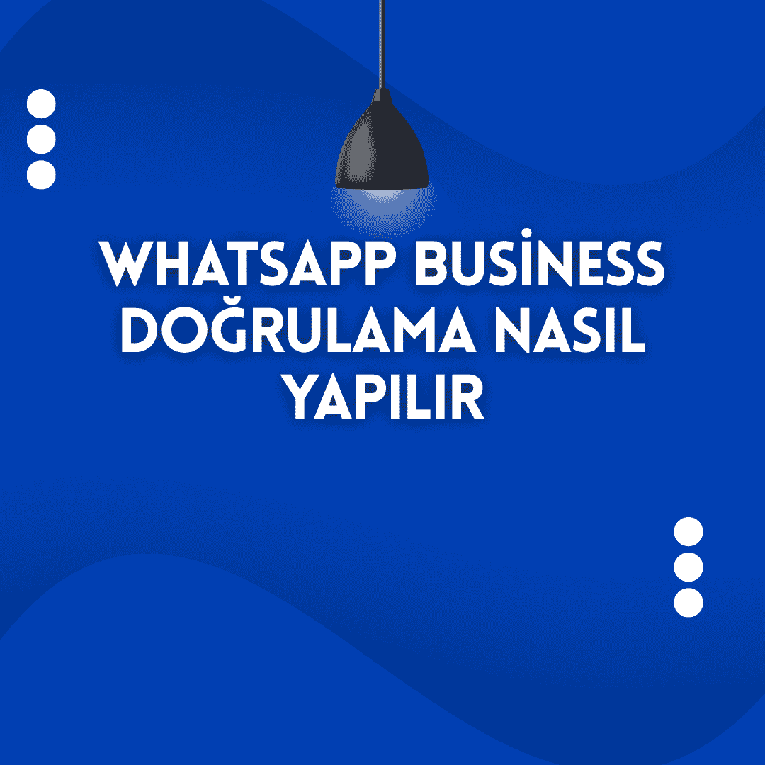 WhatsApp Business Doğrulama Nasıl Yapılır? (2026)
