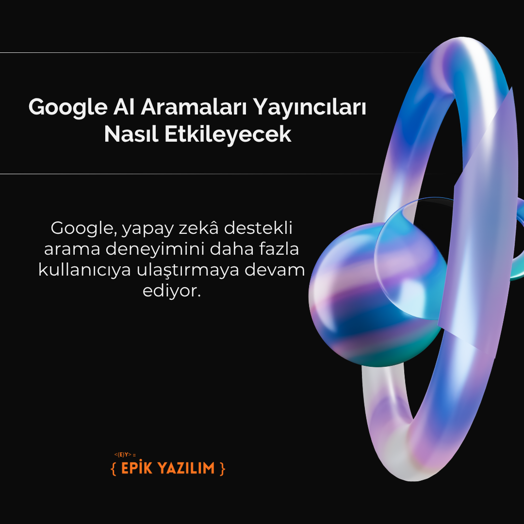 Google AI Aramaları Yayıncıları Nasıl Etkileyecek?