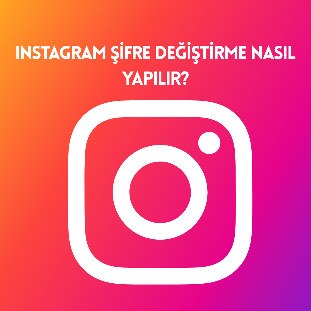 Instagram Şifre Değiştirme Nasıl Yapılır?