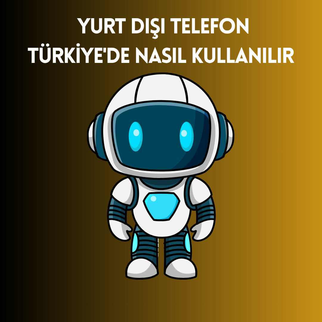 Yurt Dışı Telefon Türkiye'de Nasıl Kullanılır