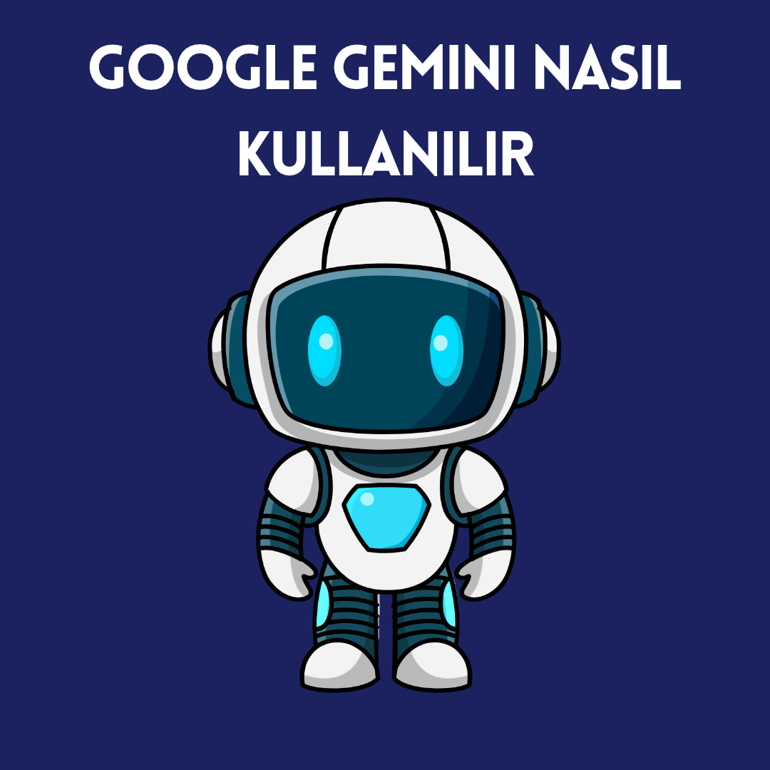 Google Gemini Nasıl Kullanılır? 2026 Rehberi