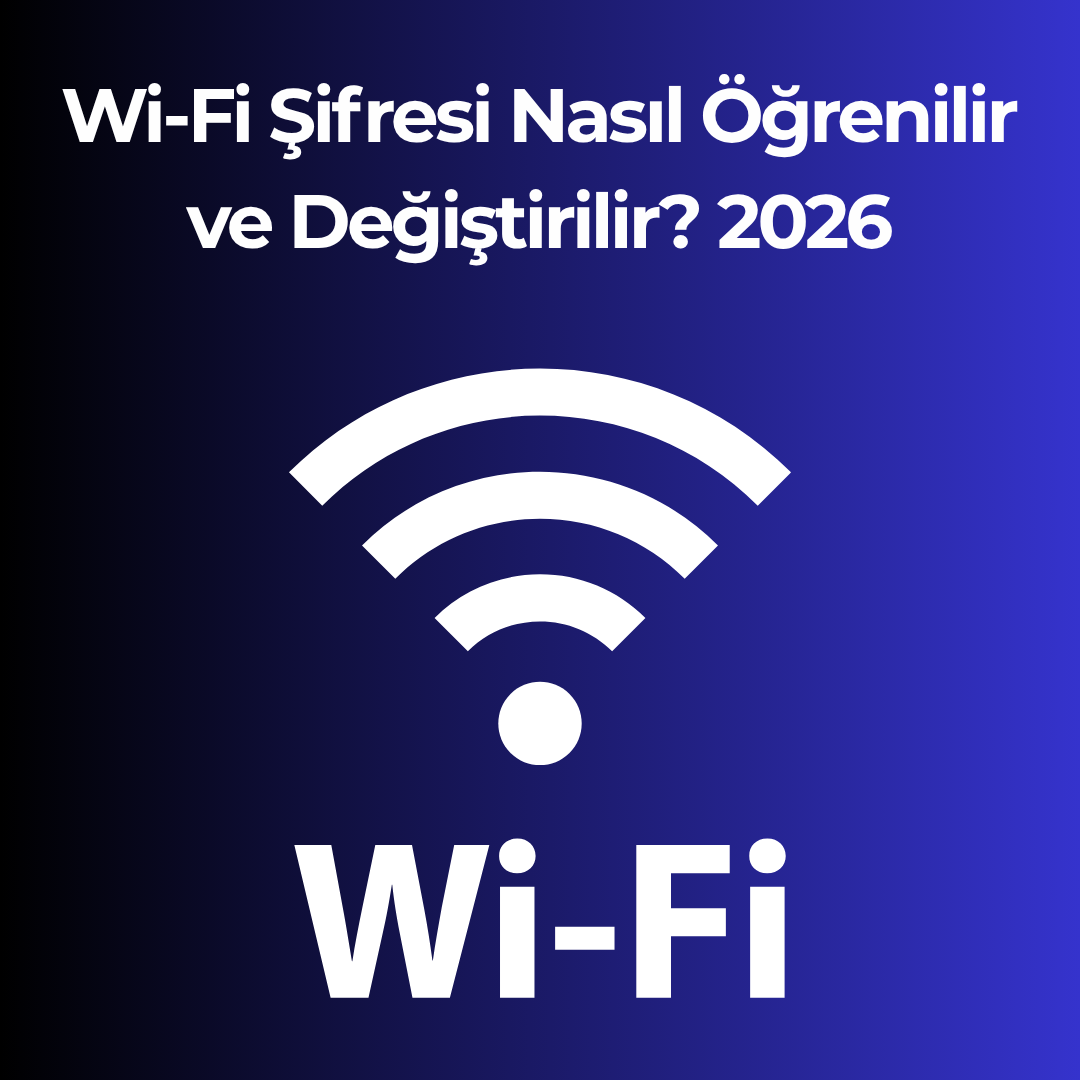 Wi-Fi Şifresi Nasıl Öğrenilir ve Değiştirilir? 2026