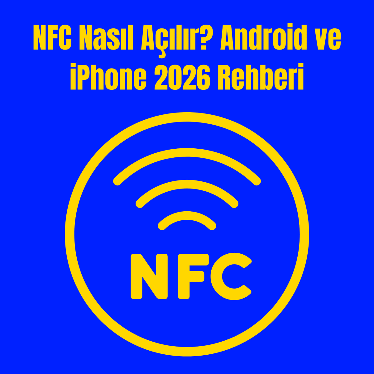 NFC Nasıl Açılır? Android ve iPhone 2026