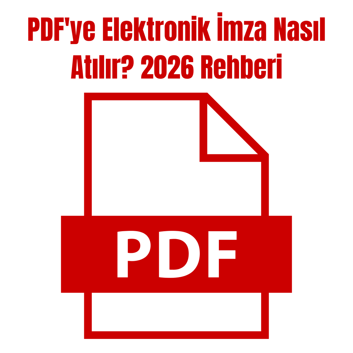 PDF'ye Elektronik İmza Nasıl Atılır? 2026 Rehberi