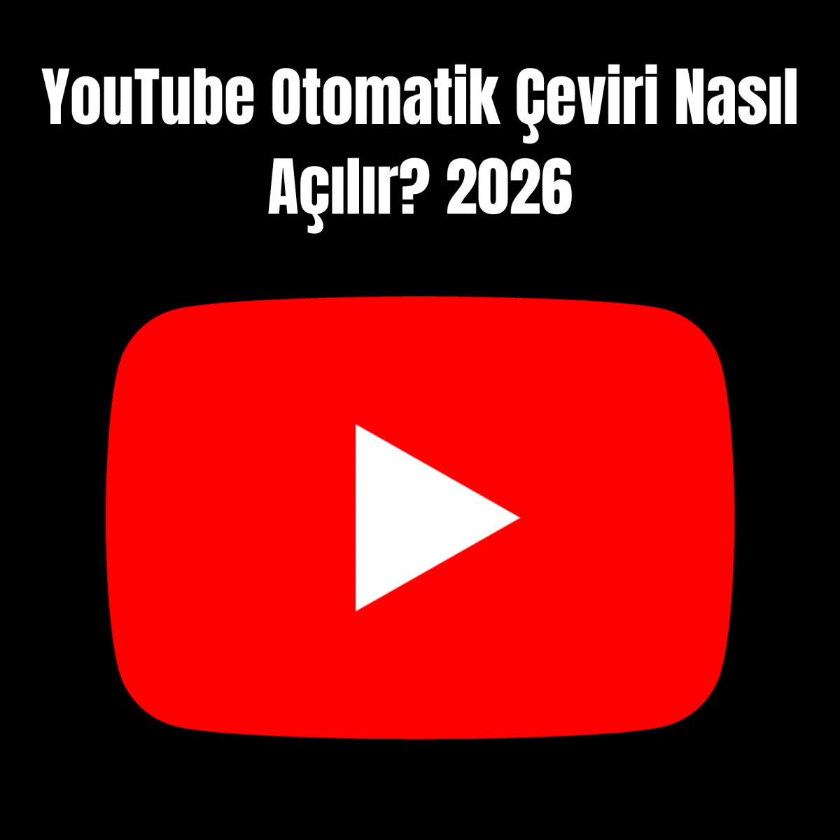 YouTube Otomatik Çeviri Nasıl Açılır? 2026