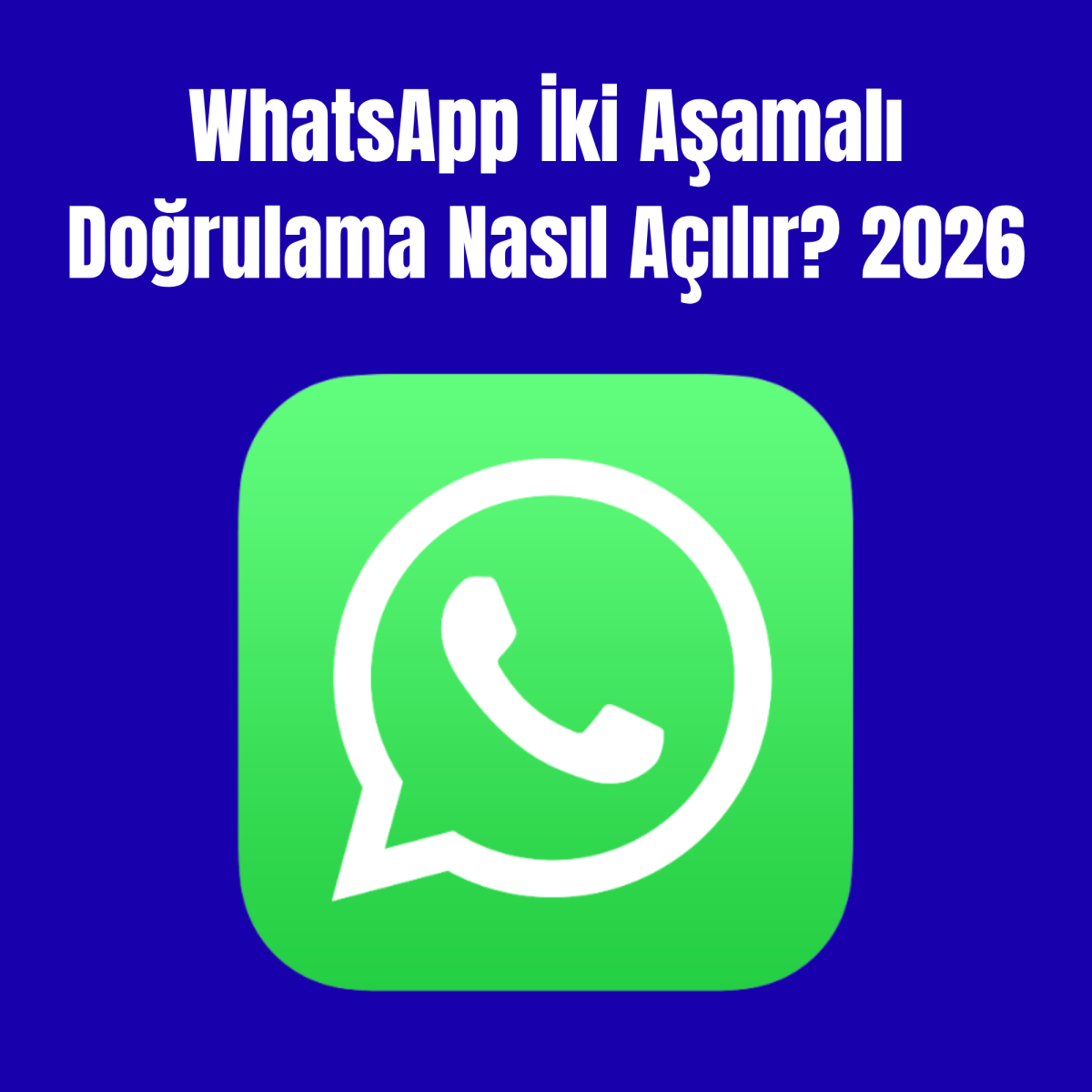 WhatsApp İki Aşamalı Doğrulama Nasıl Açılır? 2026
