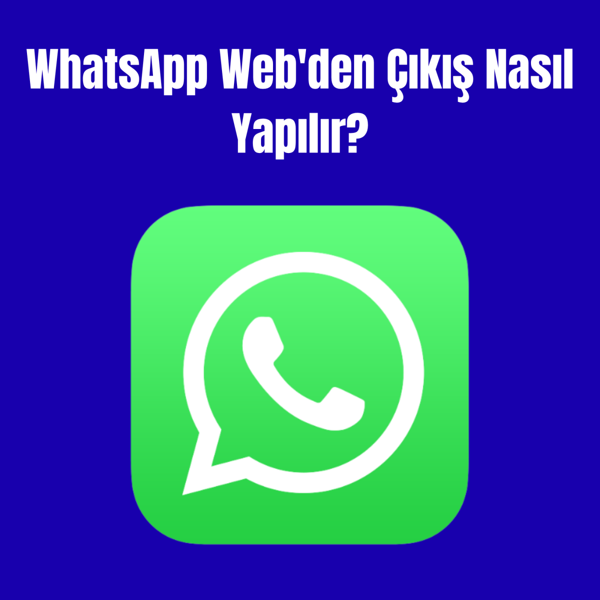 WhatsApp Web'den Çıkış Nasıl Yapılır?