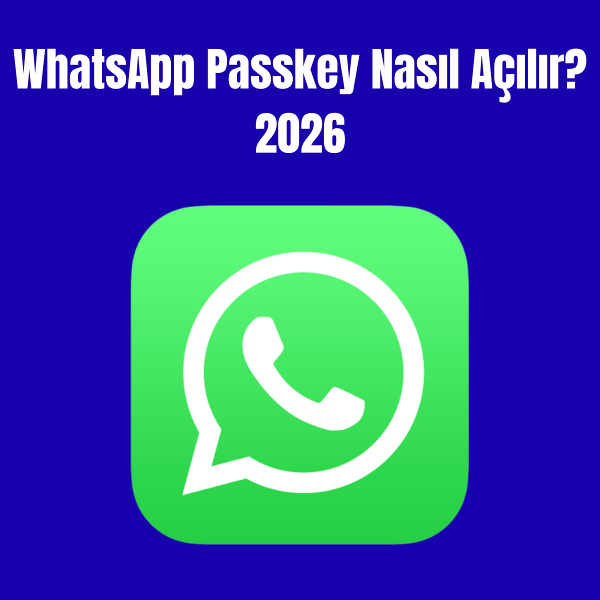 WhatsApp Passkey Nasıl Açılır? 2026