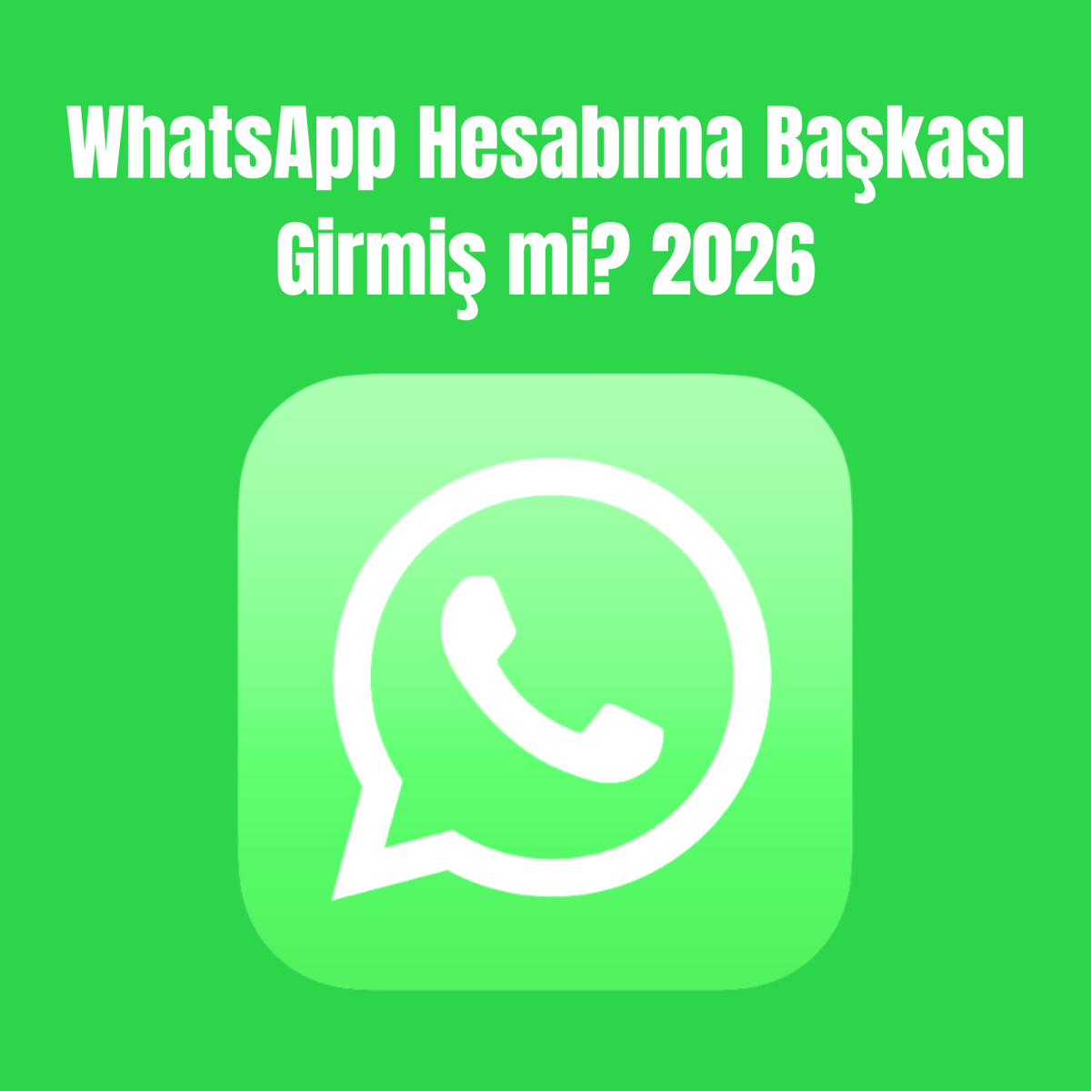 WhatsApp Hesabıma Başkası Girmiş mi? 2026