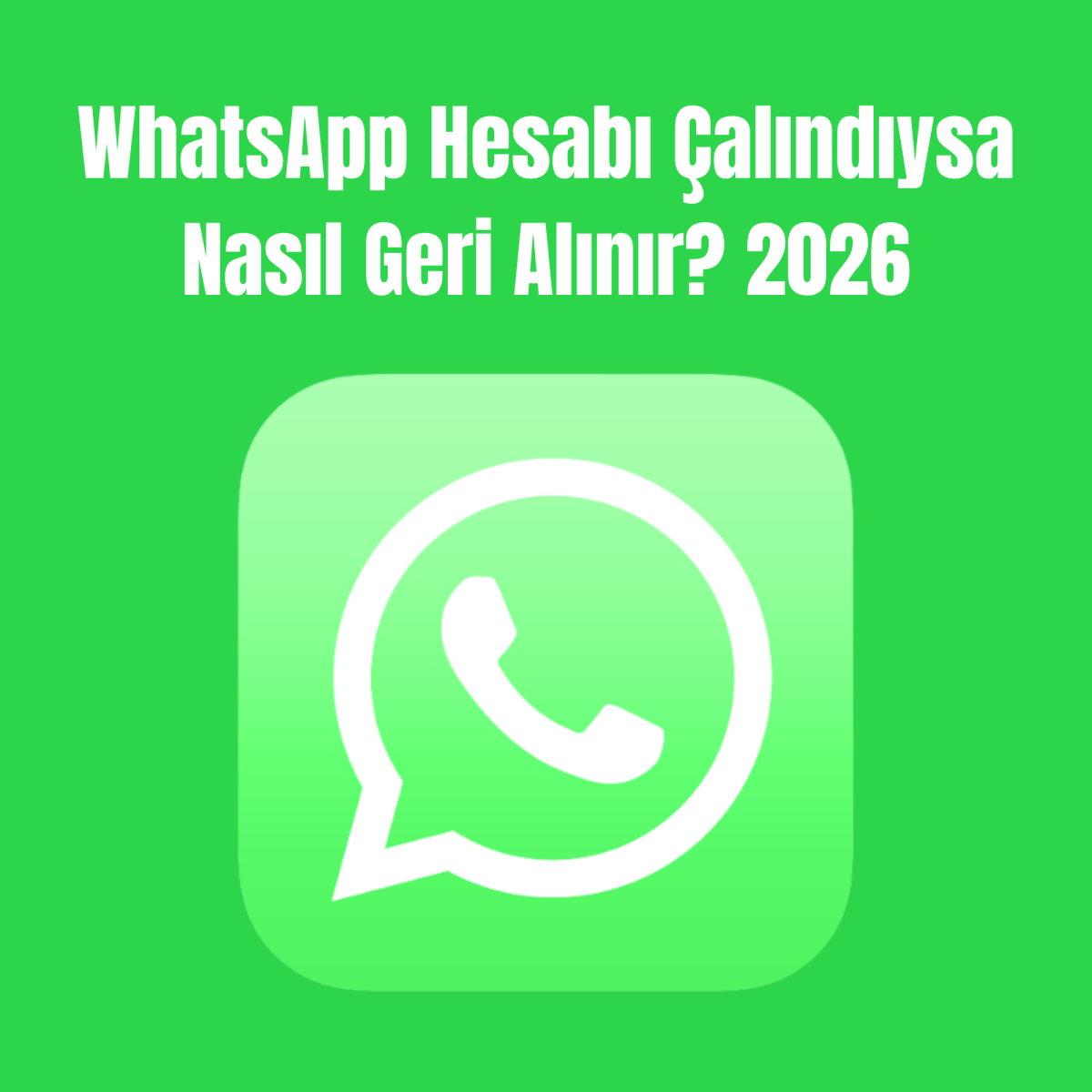 WhatsApp Hesabı Çalındıysa Nasıl Geri Alınır? 2026