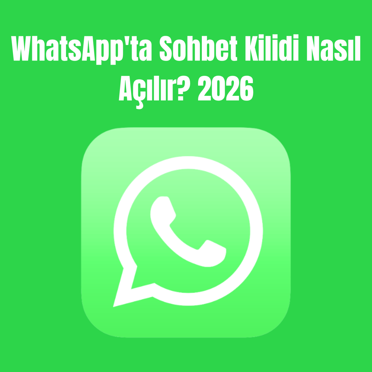 WhatsApp'ta Sohbet Kilidi Nasıl Açılır? 2026