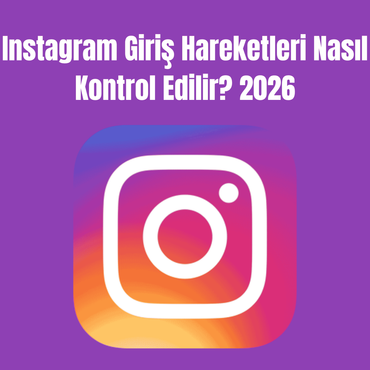 Instagram Giriş Hareketleri Nasıl Kontrol Edilir? 2026