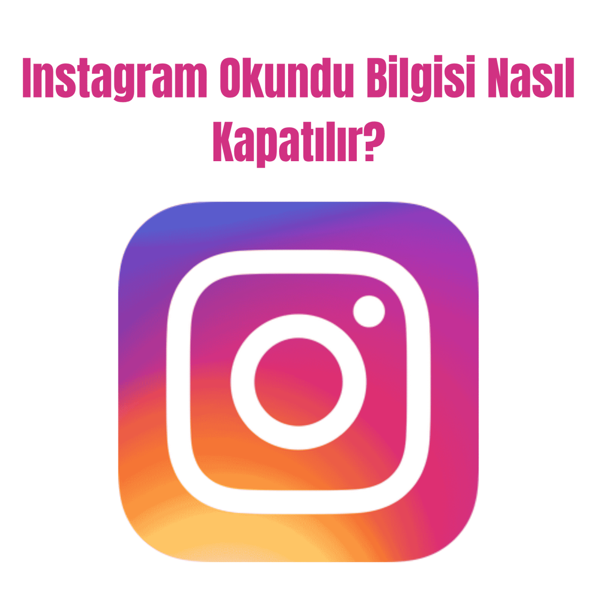 Instagram Okundu Bilgisi Nasıl Kapatılır?