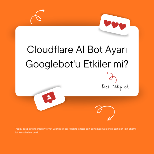 Cloudflare AI Bot Ayarı Googlebot'u Etkiler mi?