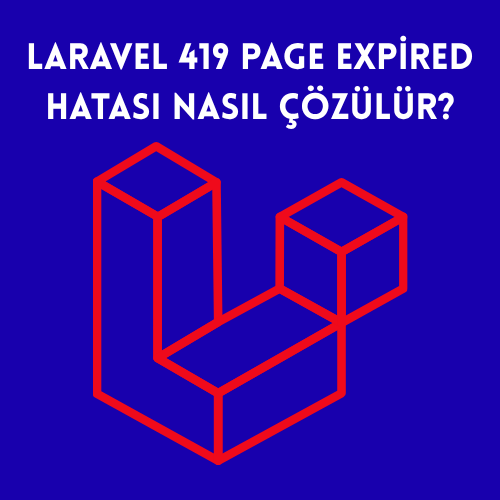 Laravel 419 Page Expired Hatası Nasıl Çözülür?