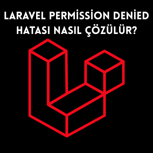 Laravel Permission Denied Hatası Nasıl Çözülür?