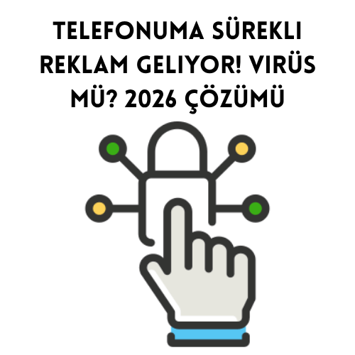 Telefonuma Sürekli Reklam Geliyor! Virüs mü? 2026 Çözümü