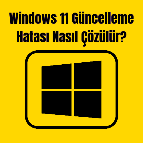 Windows 11 Güncelleme Hatası Nasıl Çözülür?