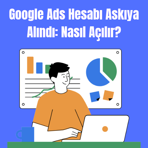 Google Ads Hesabı Askıya Alındı: Nasıl Açılır?