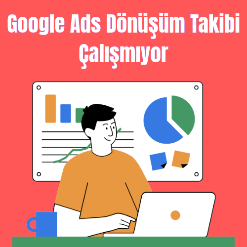 Google Ads Dönüşüm Takibi Çalışmıyor