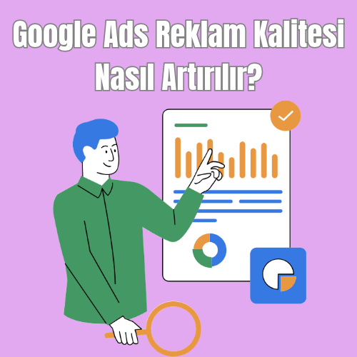 Google Ads Reklam Kalitesi Nasıl Artırılır?